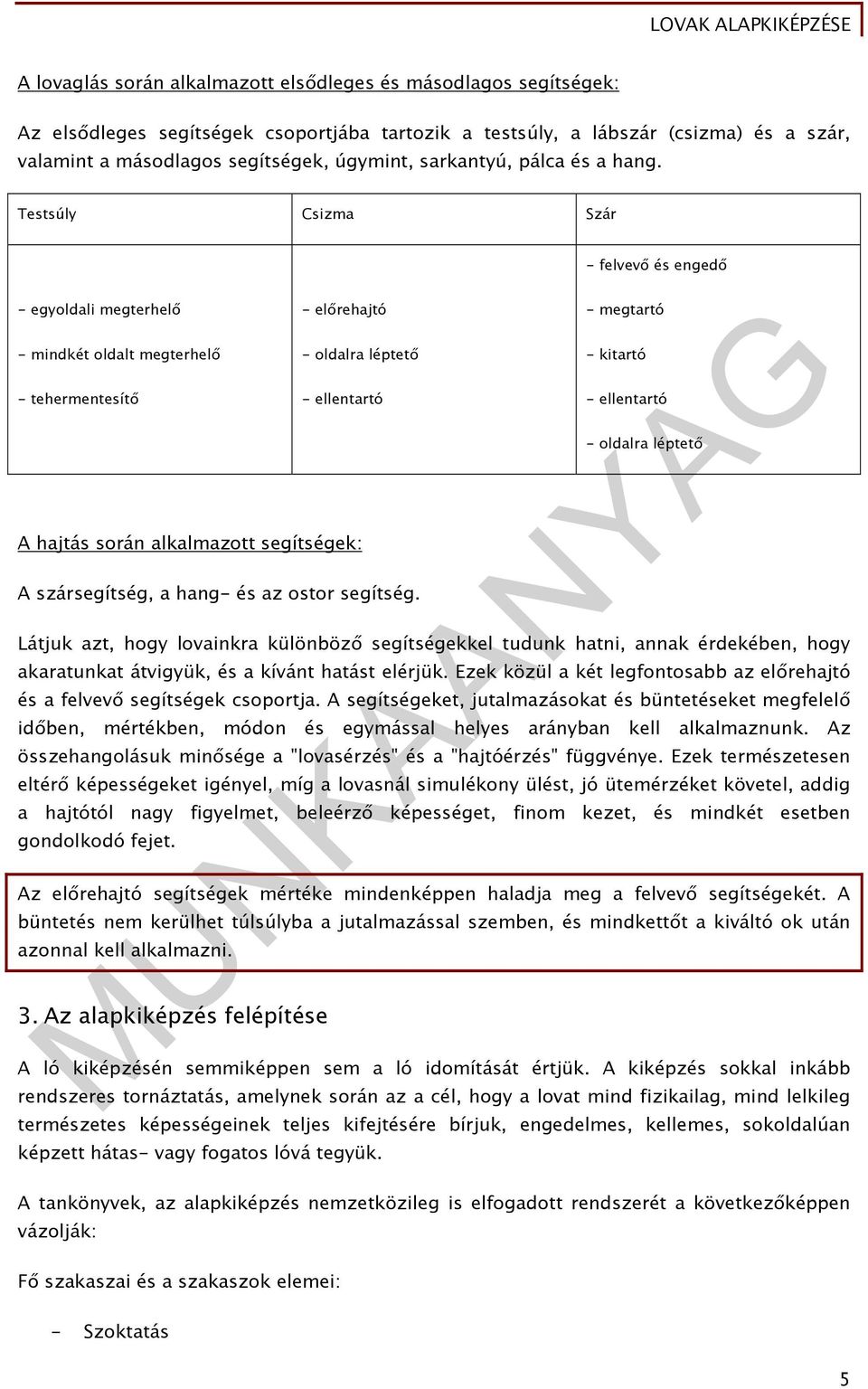 Testsúly Csizma Szár - egyoldali megterhelő - mindkét oldalt megterhelő - tehermentesítő - előrehajtó - oldalra léptető - ellentartó A hajtás során alkalmazott segítségek: A szársegítség, a hang- és