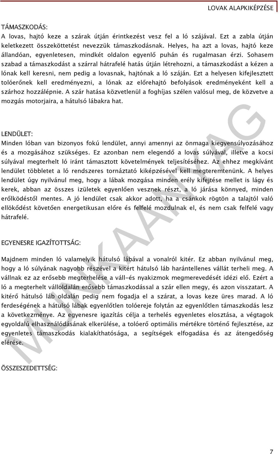 Sohasem szabad a támaszkodást a szárral hátrafelé hatás útján létrehozni, a támaszkodást a kézen a lónak kell keresni, nem pedig a lovasnak, hajtónak a ló száján.