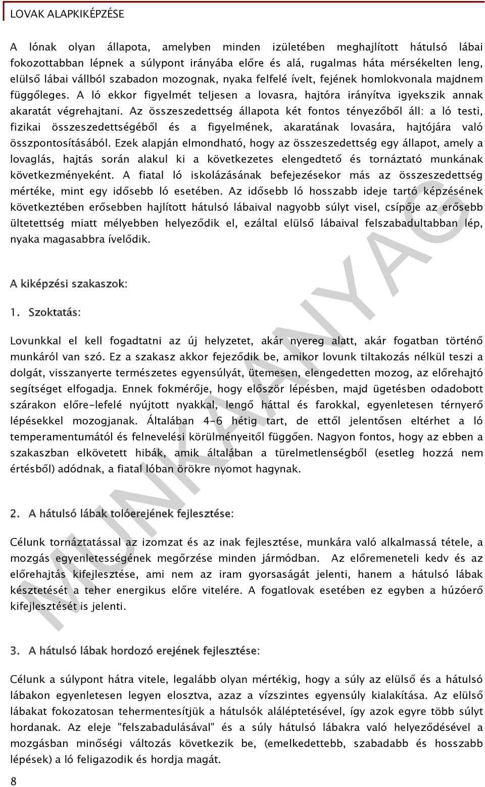 Az összeszedettség állapota két fontos tényezőből áll: a ló testi, fizikai összeszedettségéből és a figyelmének, akaratának lovasára, hajtójára való összpontosításából.