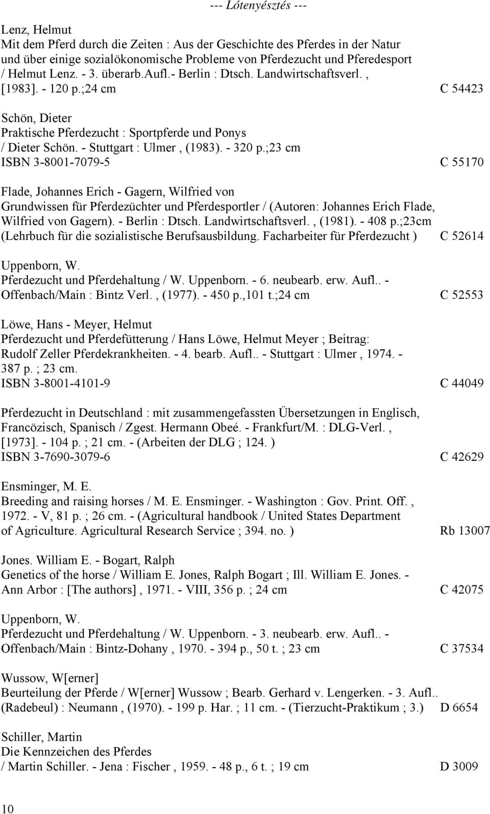 - 320 p.;23 cm ISBN 3-8001-7079-5 C 55170 Flade, Johannes Erich - Gagern, Wilfried von Grundwissen für Pferdezüchter und Pferdesportler / (Autoren: Johannes Erich Flade, Wilfried von Gagern).