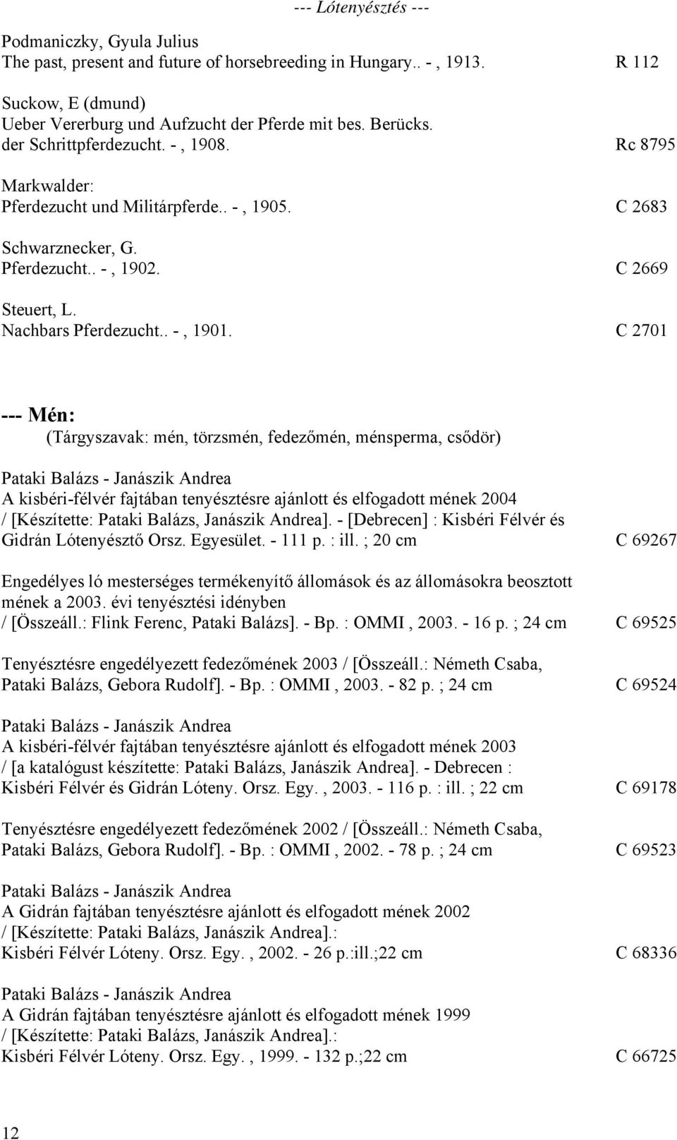 C 2701 --- Mén: (Tárgyszavak: mén, törzsmén, fedezőmén, ménsperma, csődör) Pataki Balázs - Janászik Andrea A kisbéri-félvér fajtában tenyésztésre ajánlott és elfogadott mének 2004 / [Készítette: