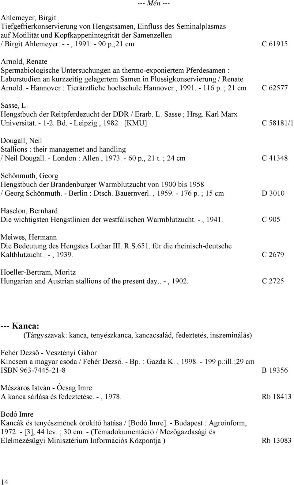 - Hannover : Tierärztliche hochschule Hannover, 1991. - 116 p. ; 21 cm C 62577 Sasse, L. Hengstbuch der Reitpferdezucht der DDR / Erarb. L. Sasse ; Hrsg. Karl Marx Universität. - 1-2. Bd.