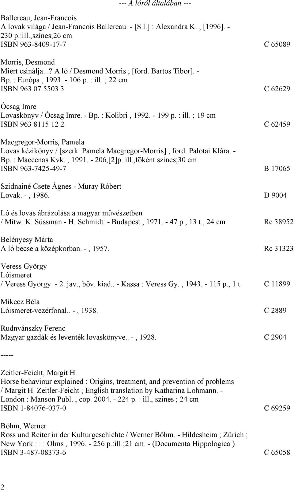 ; 22 cm ISBN 963 07 5503 3 C 62629 Ócsag Imre Lovaskönyv / Ócsag Imre. - Bp. : Kolibri, 1992. - 199 p. : ill. ; 19 cm ISBN 963 8115 12 2 C 62459 Macgregor-Morris, Pamela Lovas kézikönyv / [szerk.
