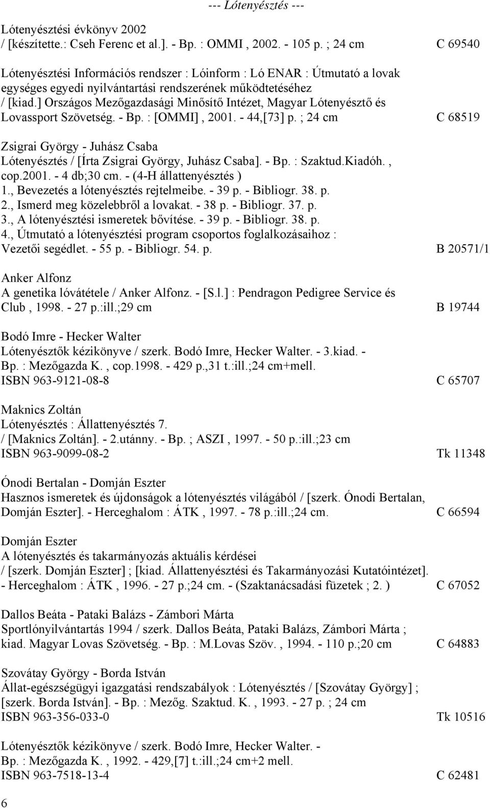 ] Országos Mezőgazdasági Minősítő Intézet, Magyar Lótenyésztő és Lovassport Szövetség. - Bp. : [OMMI], 2001. - 44,[73] p.
