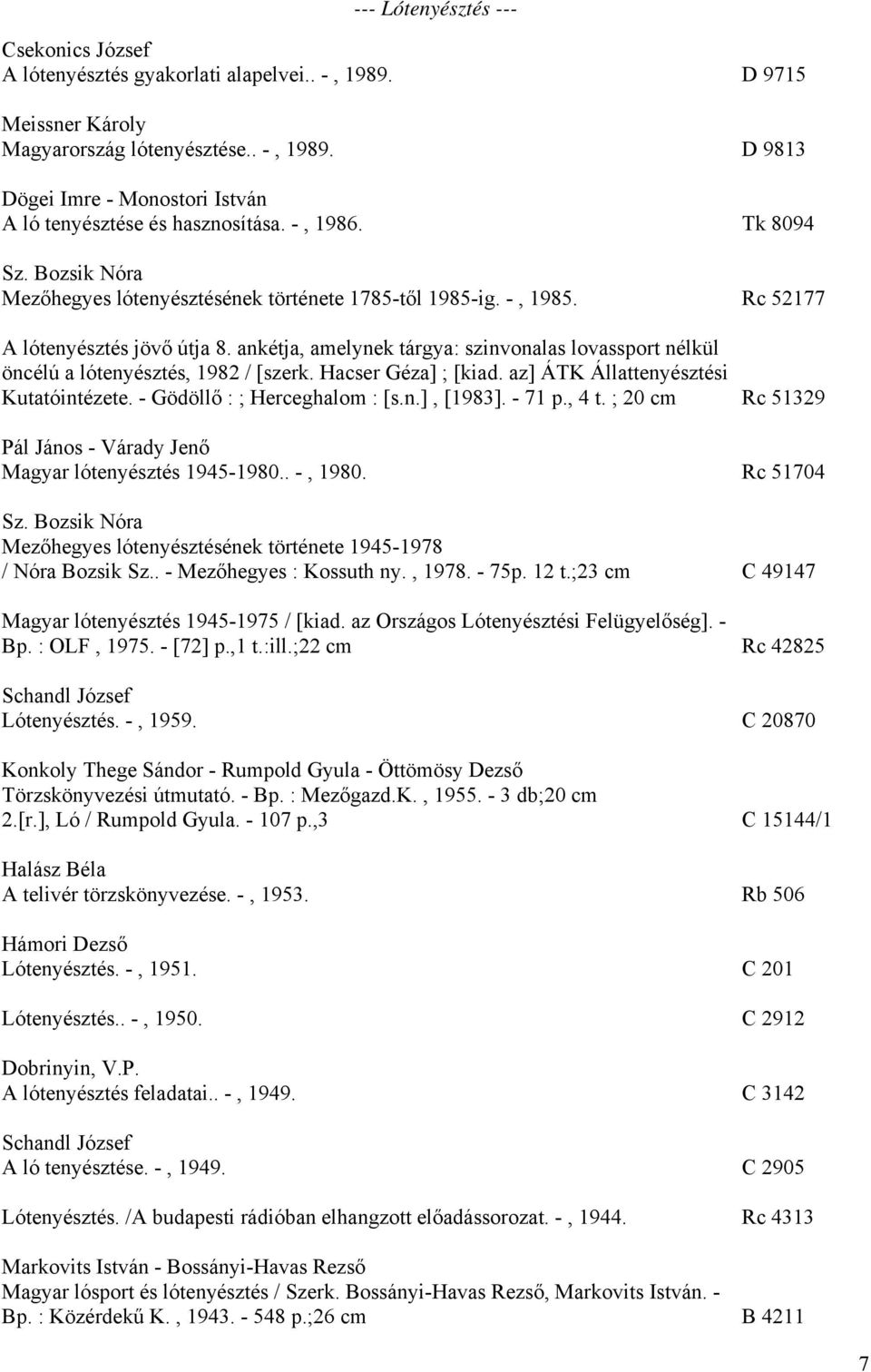 ankétja, amelynek tárgya: szinvonalas lovassport nélkül öncélú a lótenyésztés, 1982 / [szerk. Hacser Géza] ; [kiad. az] ÁTK Állattenyésztési Kutatóintézete. - Gödöllő : ; Herceghalom : [s.n.], [1983].