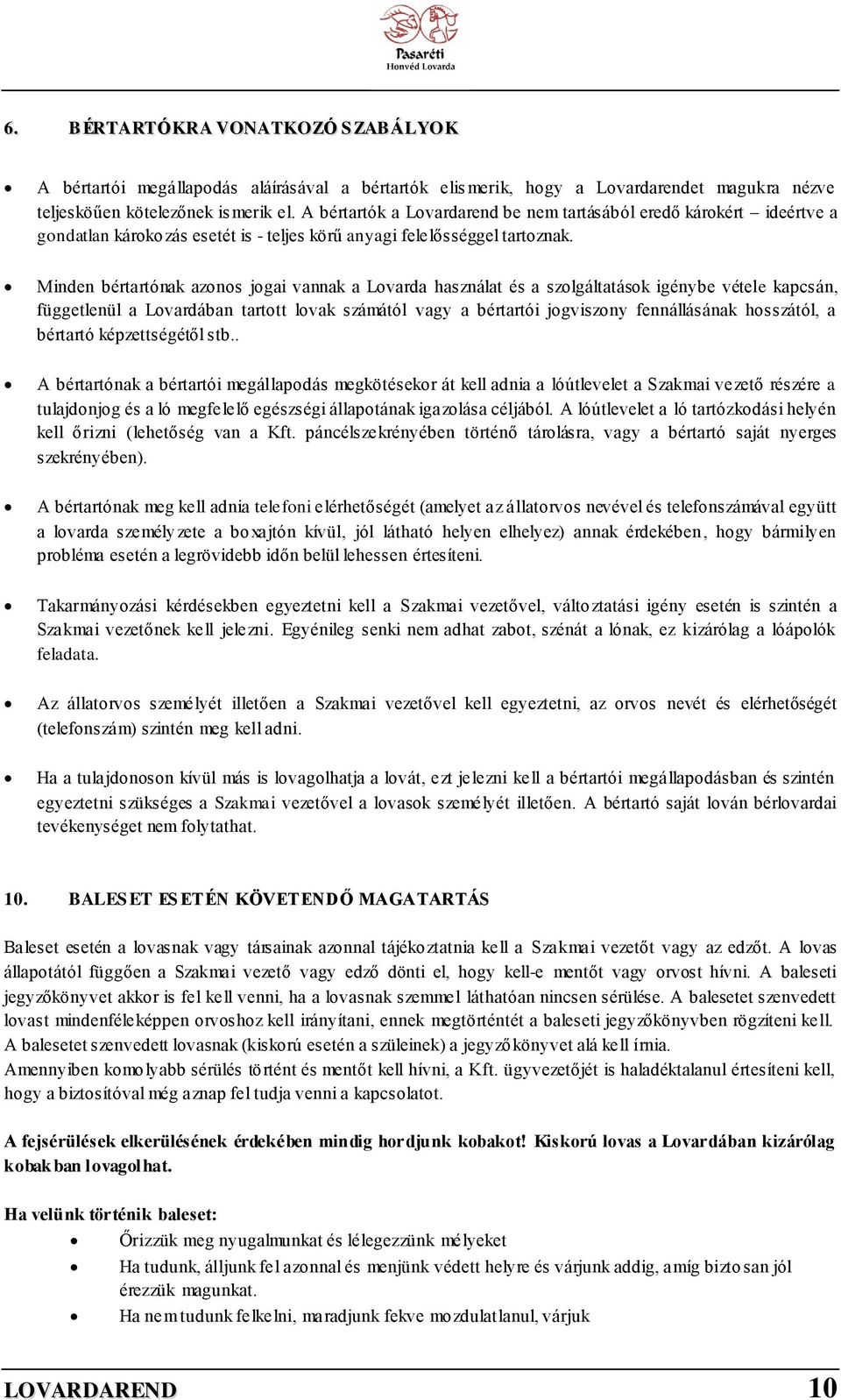 Minden bértartónak azonos jogai vannak a Lovarda használat és a szolgáltatások igénybe vétele kapcsán, függetlenül a Lovardában tartott lovak számától vagy a bértartói jogviszony fennállásának