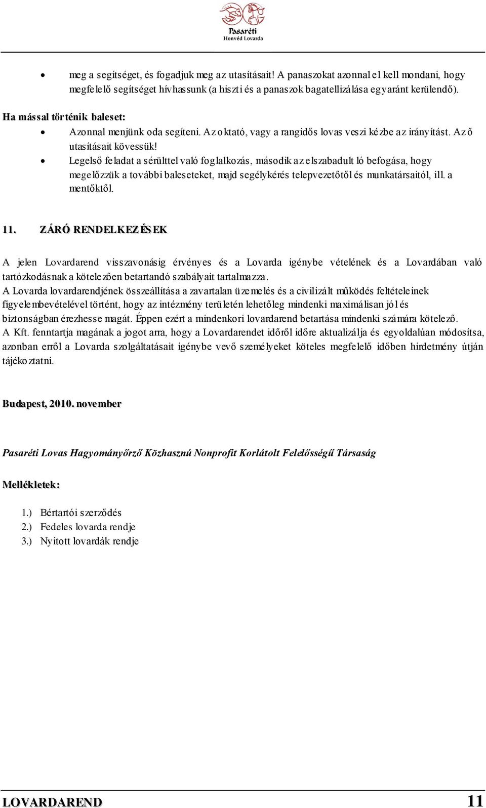 Legelső feladat a sérülttel való foglalkozás, második az elszabadult ló befogása, hogy megelőzzük a további baleseteket, majd segélykérés telepvezetőtől és munkatársaitól, ill. a mentőktől. 11.