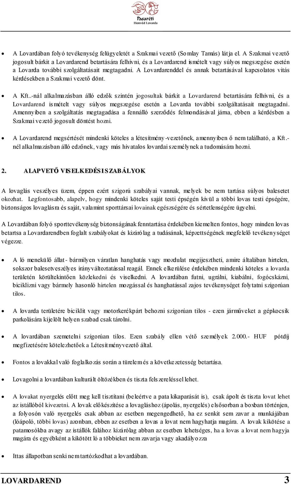A Lovardarenddel és annak betartásával kapcsolatos vitás kérdésekben a Szakmai vezető dönt. A Kft.