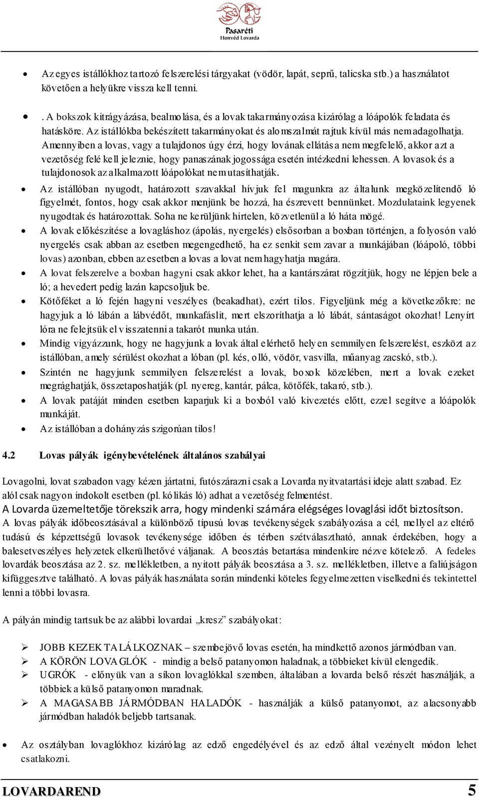 Amennyiben a lovas, vagy a tulajdonos úgy érzi, hogy lovának ellátás a nem megfelelő, akkor azt a vezetőség felé kell jeleznie, hogy panaszának jogossága esetén intézkedni lehessen.