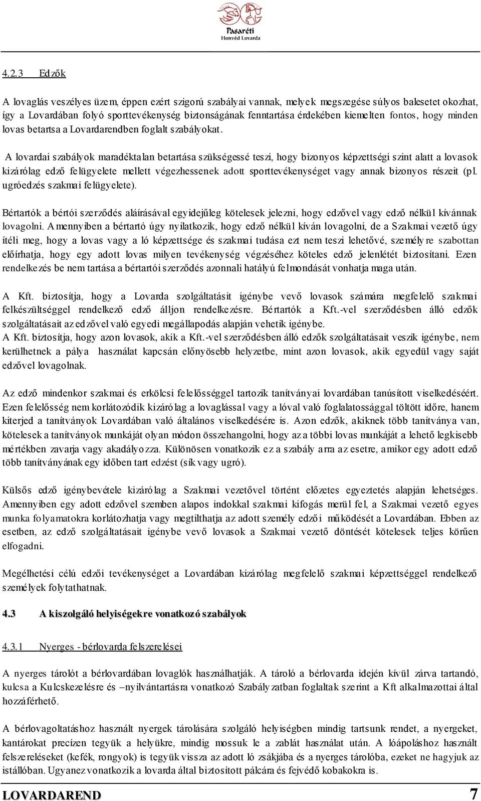 A lovardai szabályok maradéktalan betartása szükségessé teszi, hogy bizonyos képzettségi szint alatt a lovasok kizárólag edző felügyelete mellett végezhessenek adott sporttevékenységet vagy annak