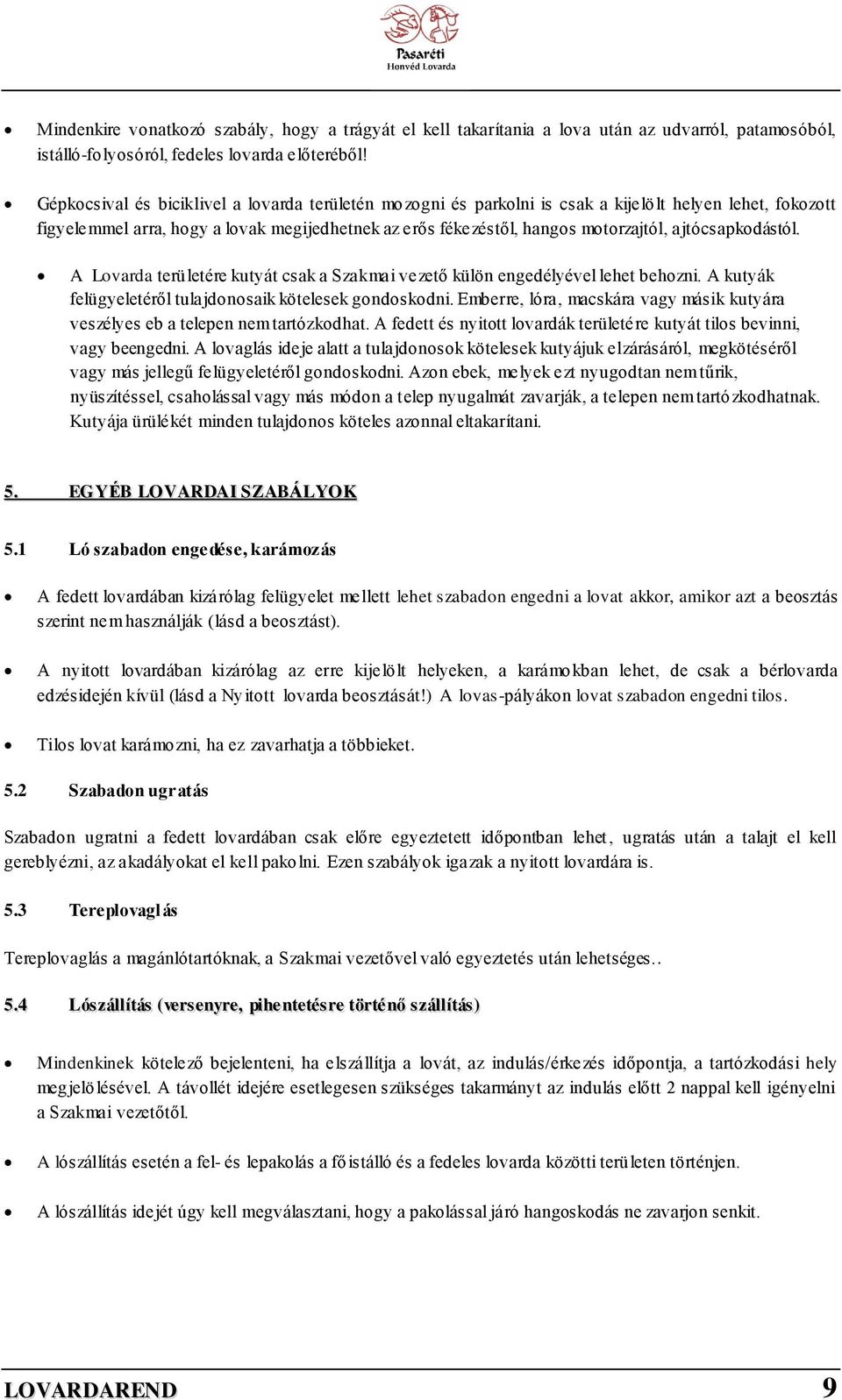 ajtócsapkodástól. A Lovarda területére kutyát csak a Szakmai vezető külön engedélyével lehet behozni. A kutyák felügyeletéről tulajdonosaik kötelesek gondoskodni.