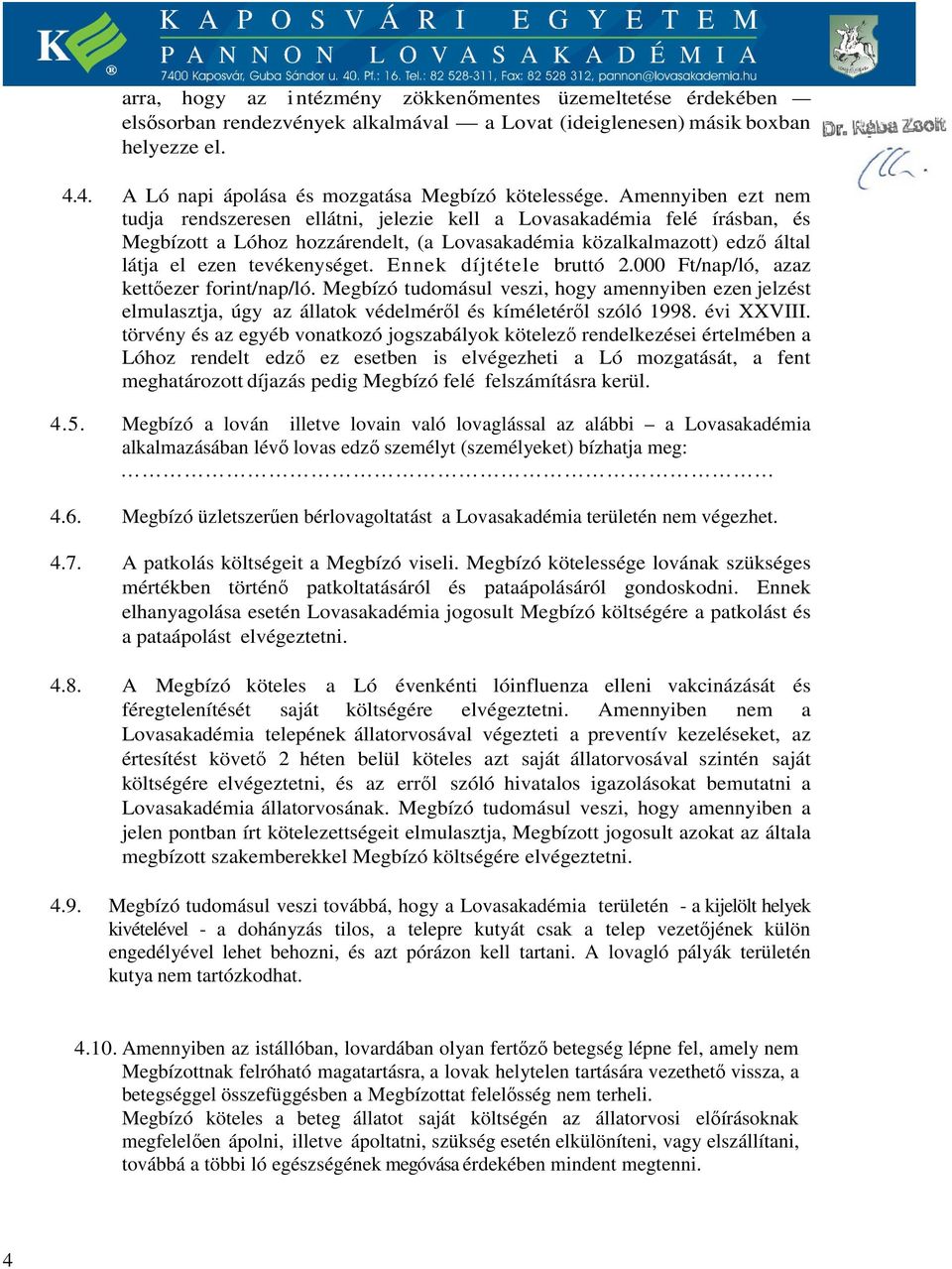 Ennek díjtétele bruttó 2.000 Ft/nap/ló, azaz kettőezer forint/nap/ló. Megbízó tudomásul veszi, hogy amennyiben ezen jelzést elmulasztja, úgy az állatok védelméről és kíméletéről szóló 1998.