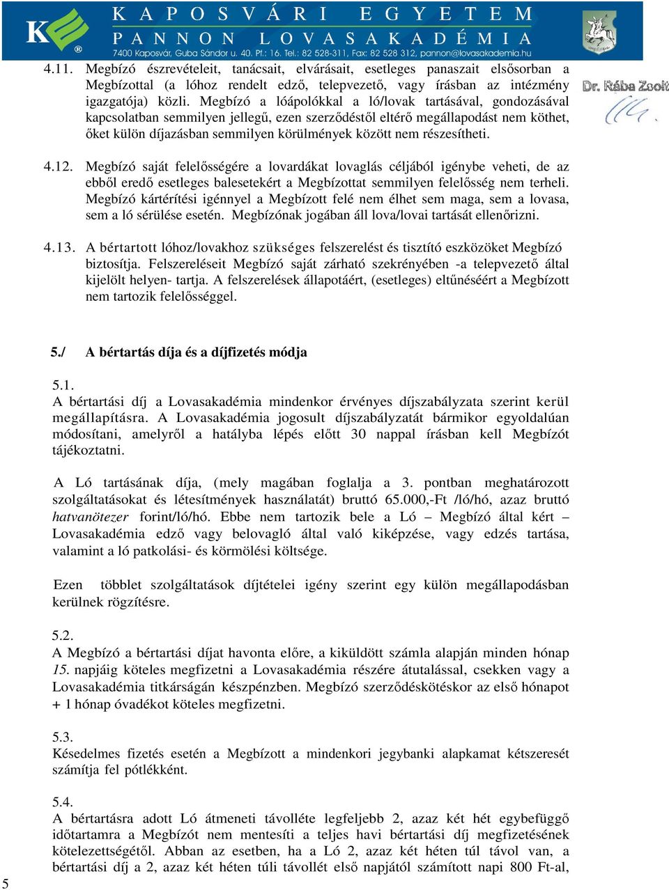 részesítheti. 4.12. Megbízó saját felelősségére a lovardákat lovaglás céljából igénybe veheti, de az ebből eredő esetleges balesetekért a Megbízottat semmilyen felelősség nem terheli.