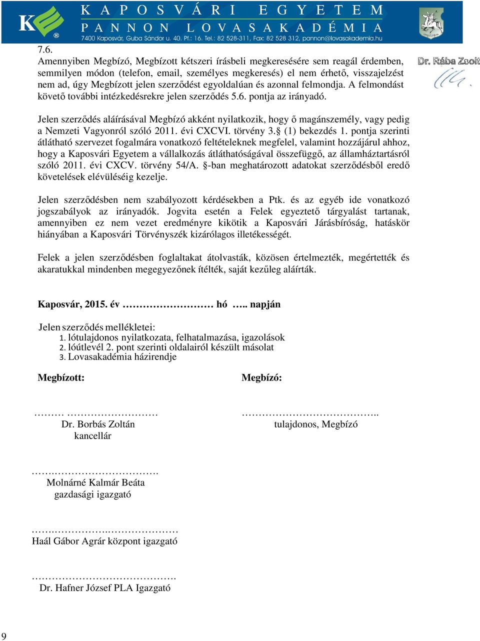 Jelen szerződés aláírásával Megbízó akként nyilatkozik, hogy ő magánszemély, vagy pedig a Nemzeti Vagyonról szóló 2011. évi CXCVI. törvény 3. (1) bekezdés 1.