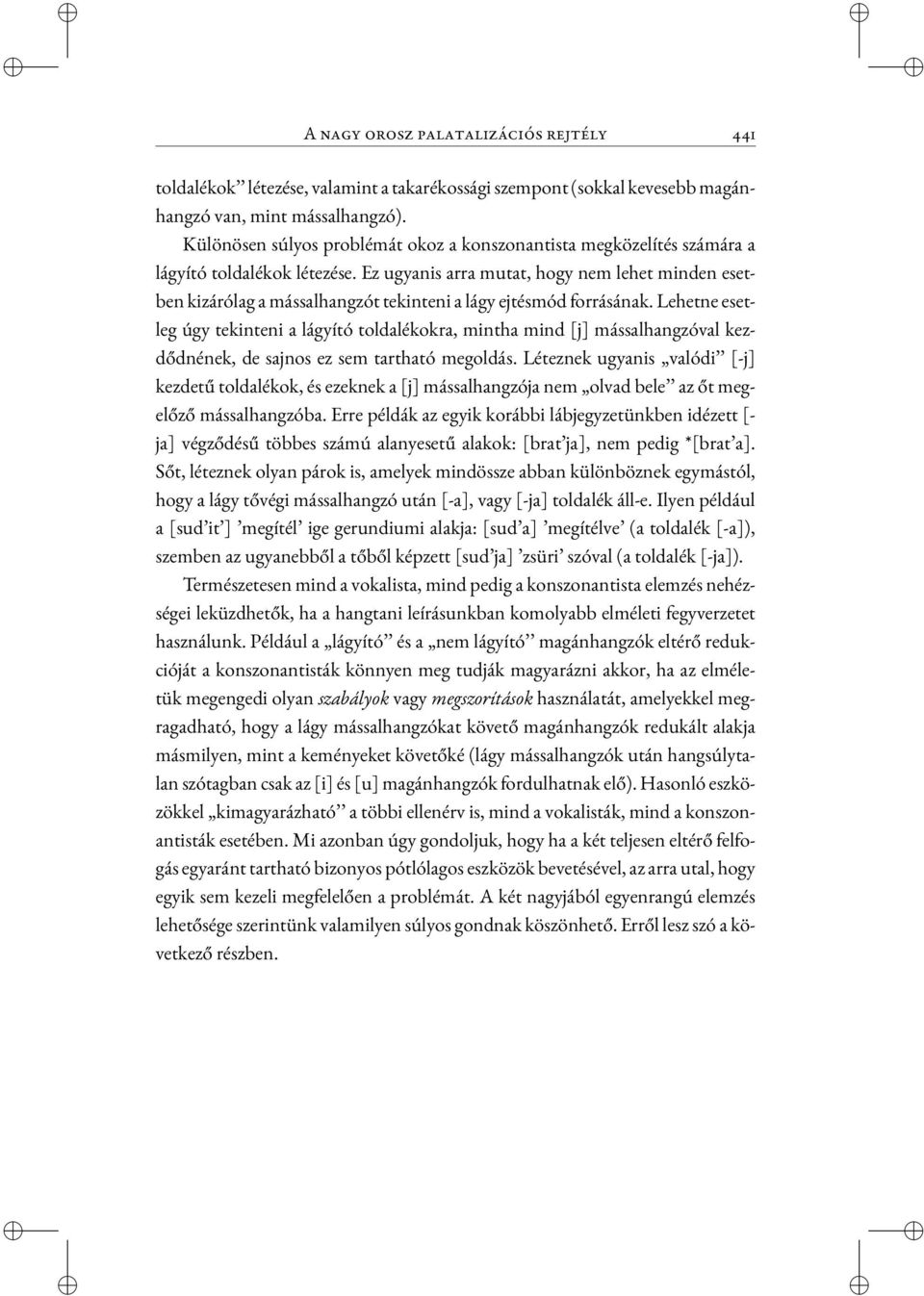 Ez ugyanis arra mutat, hogy nem lehet minden esetben kizárólag a mássalhangzót tekinteni a lágy ejtésmód forrásának.