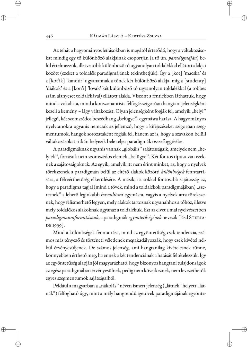 Így a [kot] macska és a [kot ik] kandúr ugyanannak a tőnek két különböző alakja, míg a [studenty] diákok és a [kon i] lovak két különböző tő ugyanolyan toldalékkal (a többes szám alanyeset