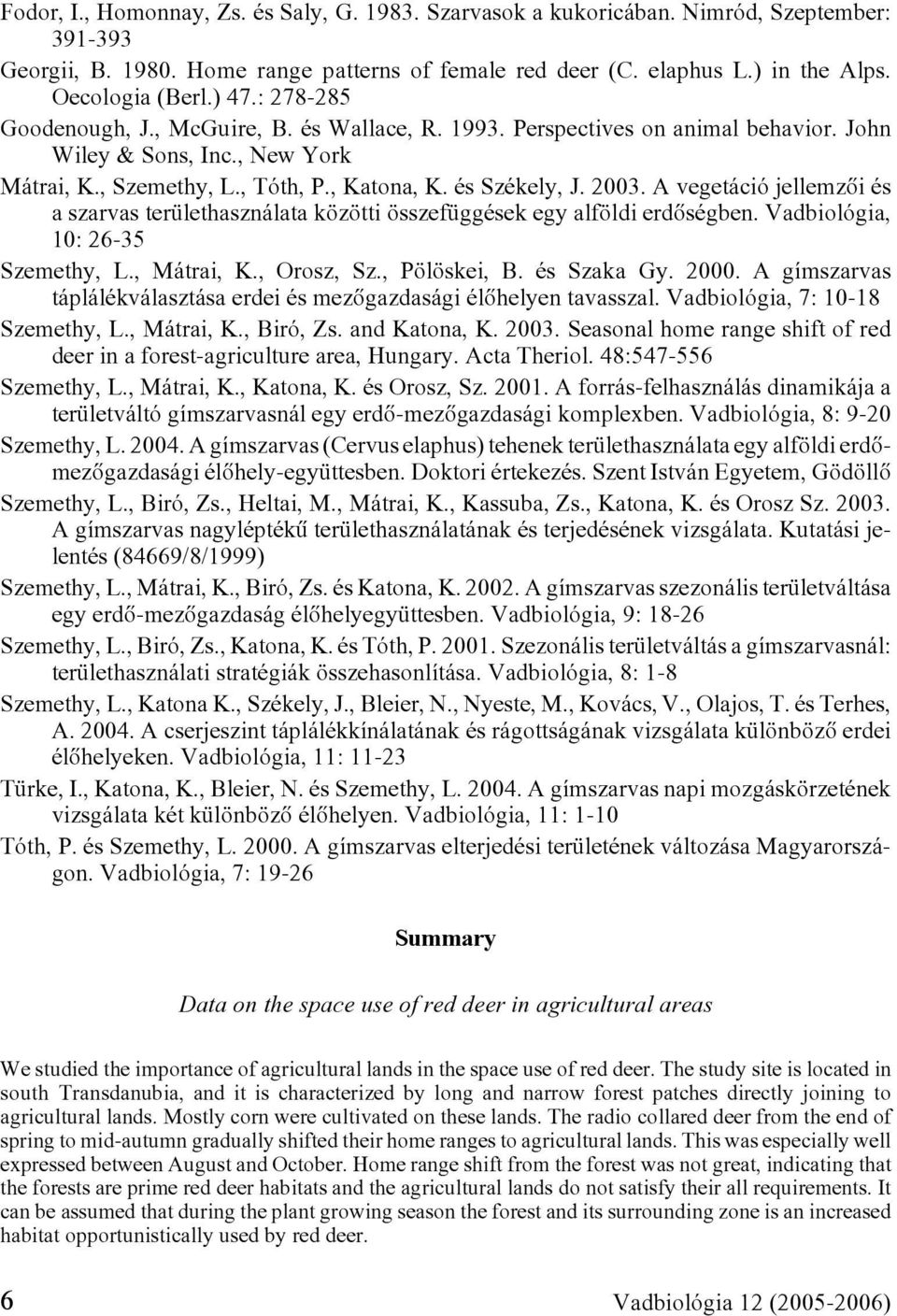 A vegetáció jellemzôi és a szarvas területhasználata közötti összefüggések egy alföldi erdôségben. Vadbiológia, 10: 26-35 Szemethy, L., Mátrai, K., Orosz, Sz., Pölöskei, B. és Szaka Gy. 2000.
