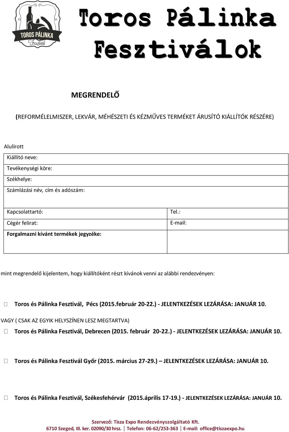 : E-mail: Forgalmazni kívánt termékek jegyzéke: mint megrendelő kijelentem, hogy kiállítóként részt kívánok venni az alábbi rendezvényen: Toros és Pálinka Fesztivál, Pécs (2015.február 20-22.