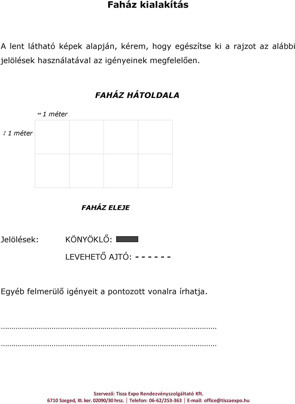 FAHÁZ HÁTOLDALA 1 méter 1 méter FAHÁZ ELEJE Jelölések: KÖNYÖKLŐ:
