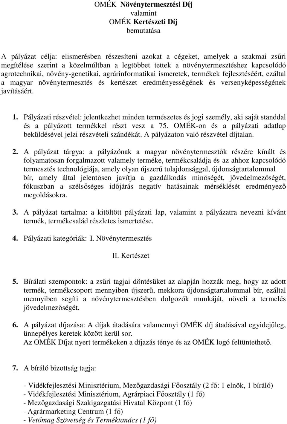 versenyképességének javításáért. 1. Pályázati részvétel: jelentkezhet minden természetes és jogi személy, aki saját standdal és a pályázott termékkel részt vesz a 75.