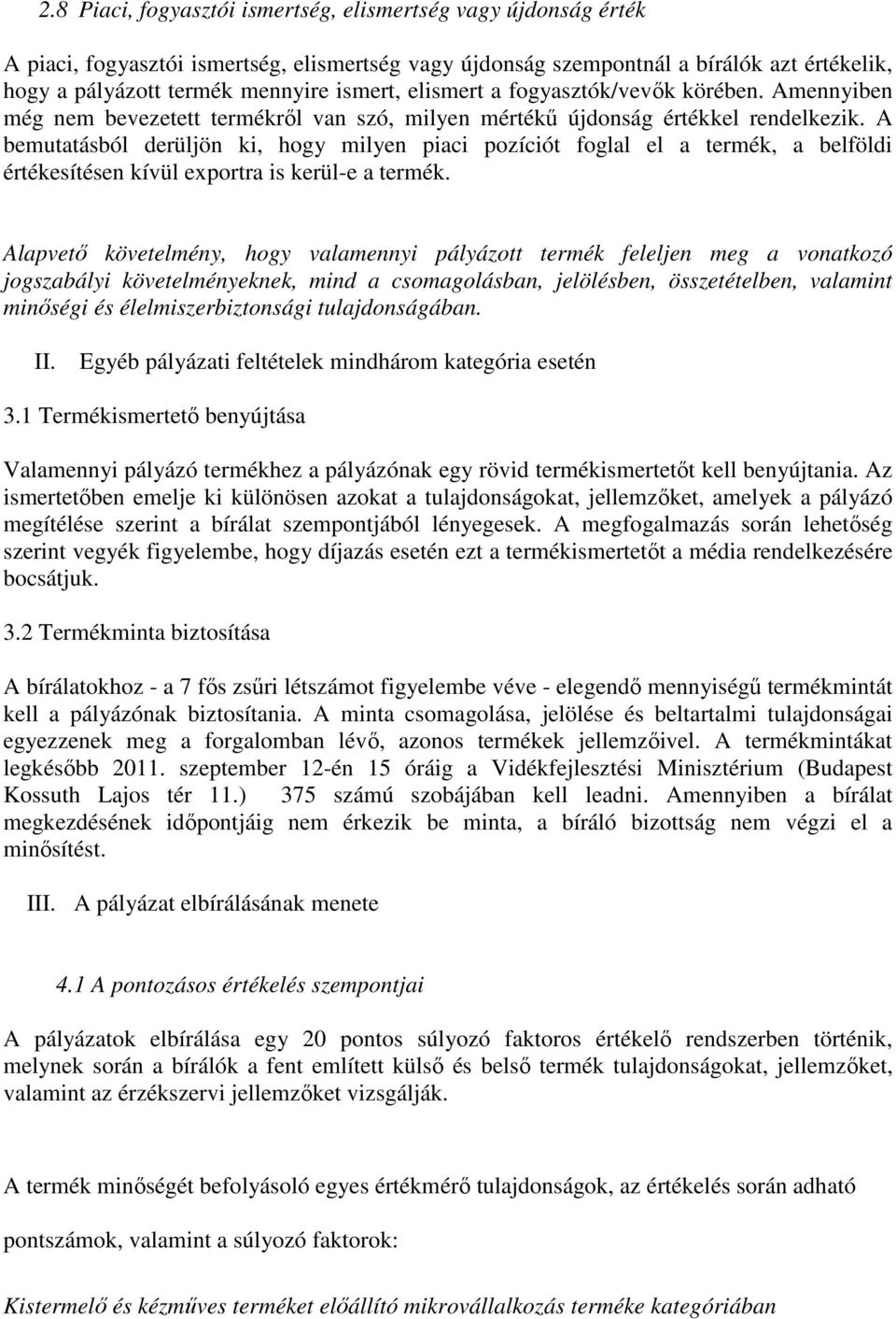 A bemutatásból derüljön ki, hogy milyen piaci pozíciót foglal el a termék, a belföldi értékesítésen kívül exportra is kerül-e a termék.