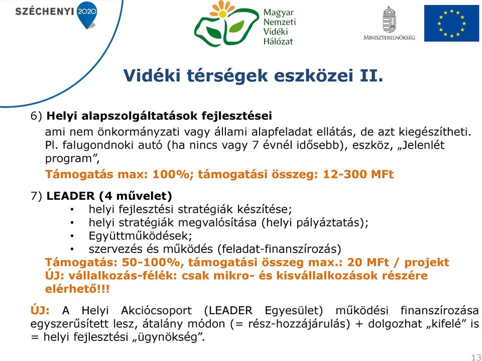 helyi stratégiák megvalósítása (helyi pályáztatás); Együttműködések; szervezés és működés (feladat-finanszírozás) Támogatás: 50-100%, támogatási összeg max.