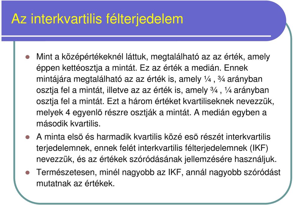 Ezt a három értéket kvartiliseknek nevezzük, melyek 4 egyenlı részre osztják a mintát. A medián egyben a második kvartilis.