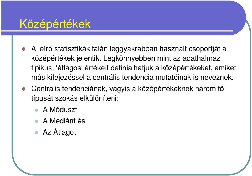 Legkönnyebben mint az adathalmaz tipikus, átlagos értékeit definiálhatjuk a középértékeket,