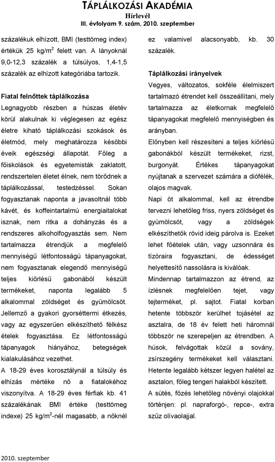 állapotát. Főleg a főiskolások és egyetemisták zaklatott, rendszertelen életet élnek, nem törődnek a táplálkozással, testedzéssel.