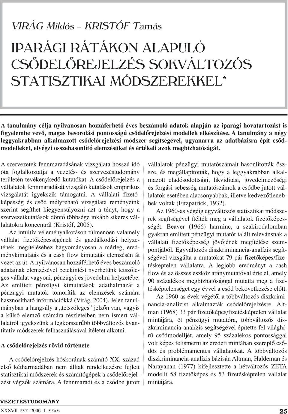 A tanulmány a négy leggyakrabban alkalmazott csôdelôrejelzési módszer segítségével, ugyanarra az adatbázisra épít csôdmodelleket, elvégzi összehasonlító elemzésüket és értékeli azok megbízhatóságát.