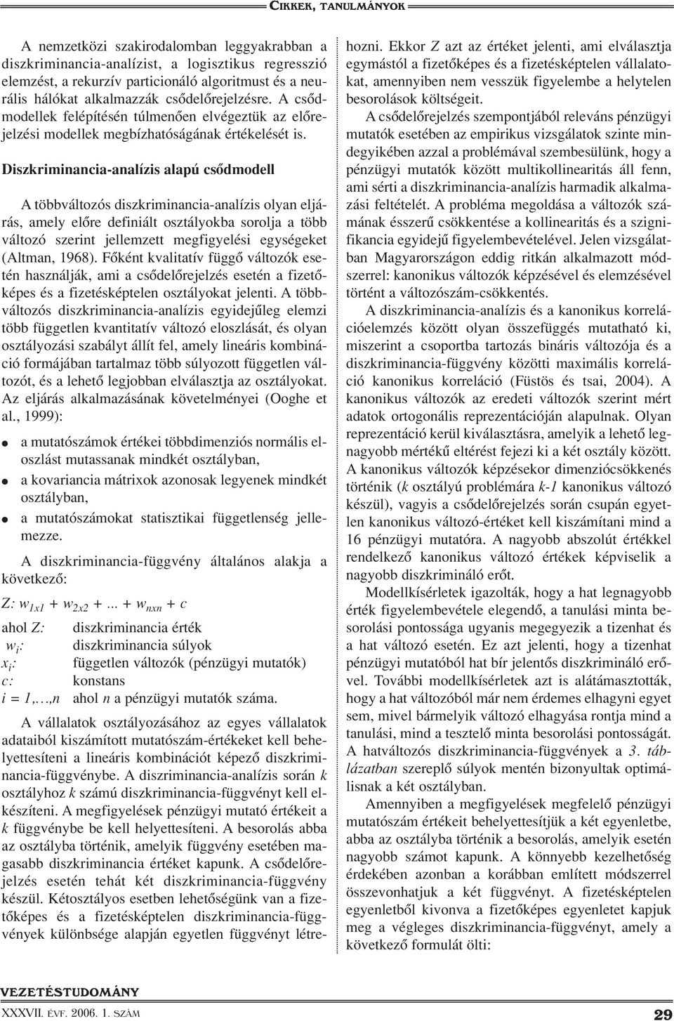 Diszkriminancia-analízis alapú csôdmodell A többváltozós diszkriminancia-analízis olyan eljárás, amely elôre definiált osztályokba sorolja a több változó szerint jellemzett megfigyelési egységeket