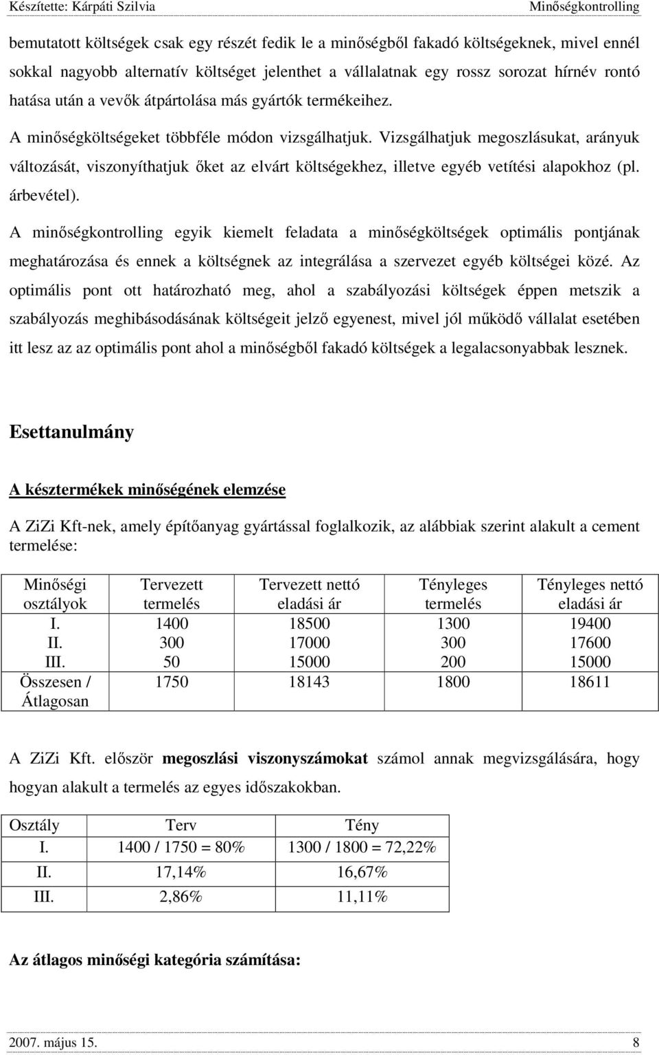 Vizsgálhatjuk megoszlásukat, arányuk változását, viszonyíthatjuk őket az elvárt költségekhez, illetve egyéb vetítési alapokhoz (pl. árbevétel).