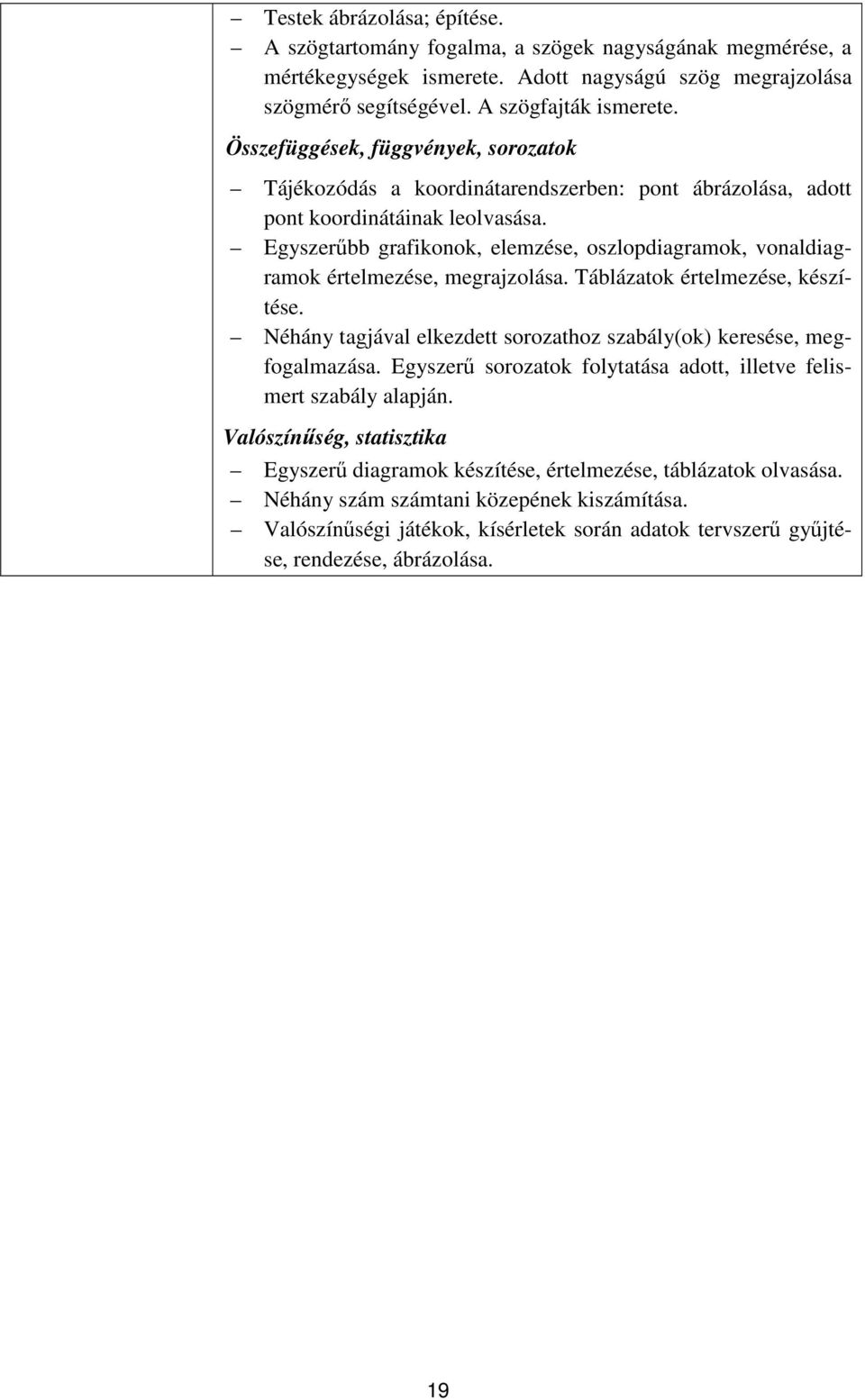 Egyszerűbb grafikonok, elemzése, oszlopdiagramok, vonaldiagramok értelmezése, megrajzolása. Táblázatok értelmezése, készítése.