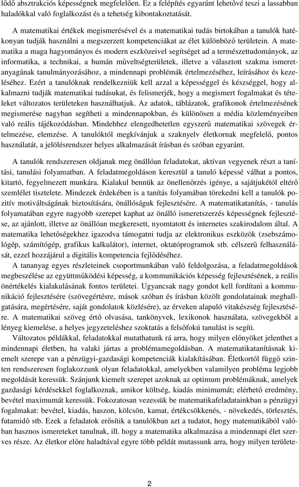 A matematika a maga hagyományos és modern eszközeivel segítséget ad a természettudományok, az informatika, a technikai, a humán műveltségterületek, illetve a választott szakma ismeretanyagának