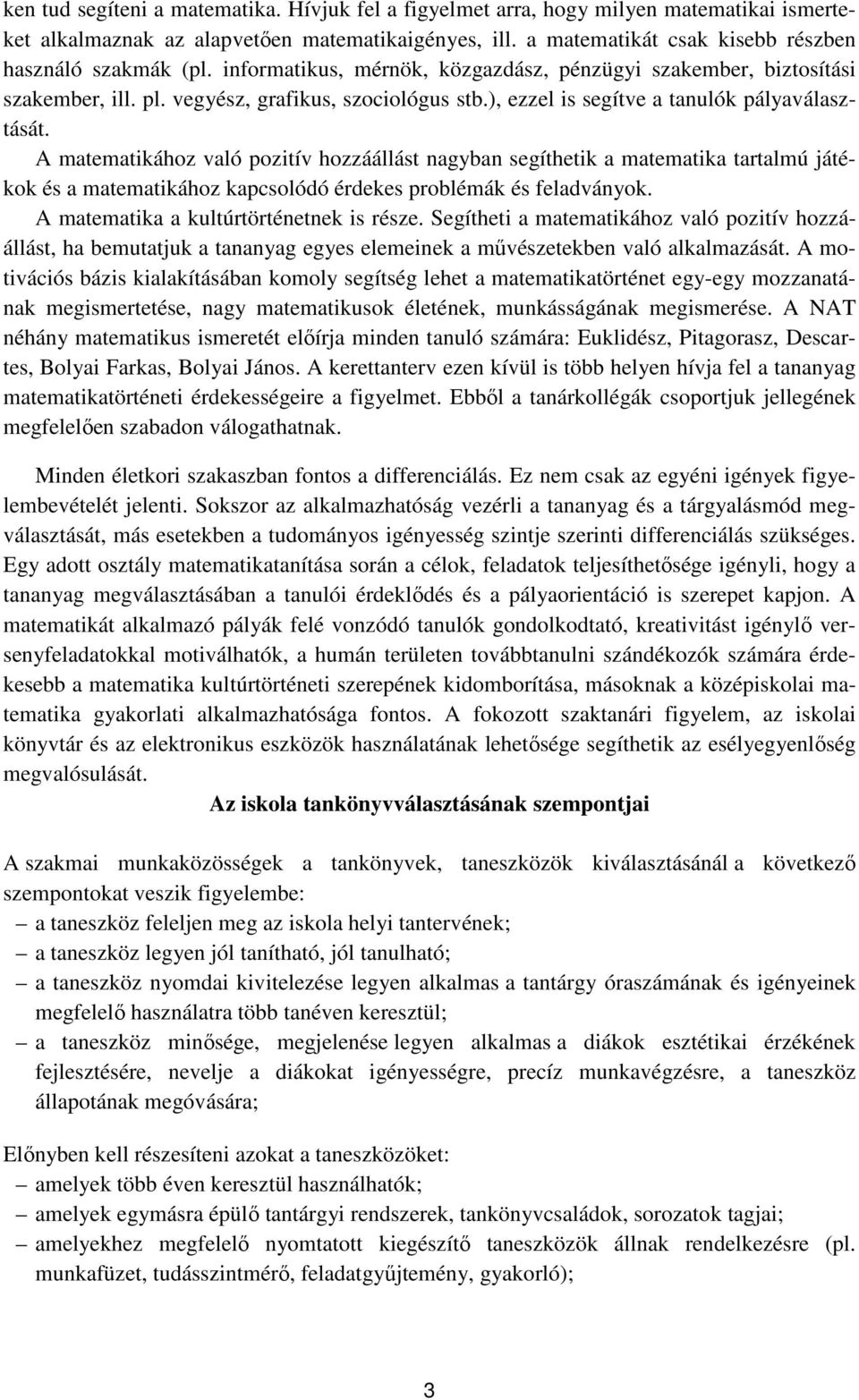 A matematikához való pozitív hozzáállást nagyban segíthetik a matematika tartalmú játékok és a matematikához kapcsolódó érdekes problémák és feladványok. A matematika a kultúrtörténetnek is része.