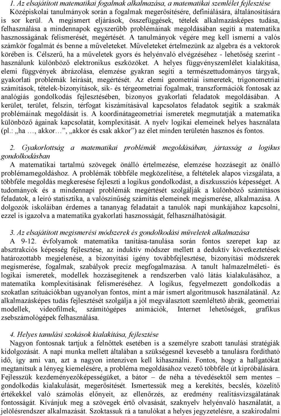 A tanulmányok végére meg kell ismerni a valós számkör fogalmát és benne a műveleteket. Műveleteket értelmezünk az algebra és a vektorok körében is.