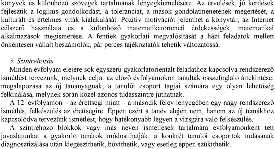 Pozitív motivációt jelenthet a könyvtár, az Internet célszerű használata és a különböző matematikatörténeti érdekességek, matematikai alkalmazások megismerése.