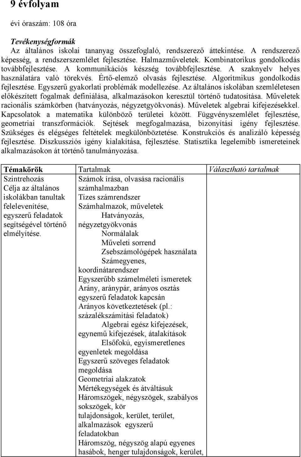 Algoritmikus gondolkodás fejlesztése. Egyszerű gyakorlati problémák modellezése. Az általános iskolában szemléletesen előkészített fogalmak definiálása, alkalmazásokon keresztül történő tudatosítása.