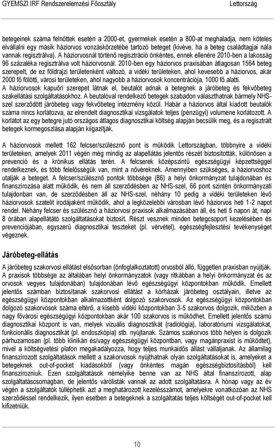 2010-ben egy háziorvos praxisában átlagosan 1564 beteg szerepelt, de ez földrajzi területenként változó, a vidéki területeken, ahol kevesebb a háziorvos, akár 2000 fő fölötti, városi területeken,