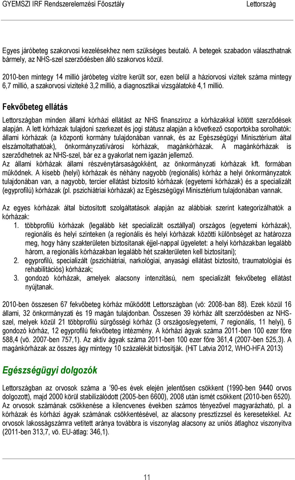 Fekvőbeteg ellátás ban minden állami kórházi ellátást az NHS finanszíroz a kórházakkal kötött szerződések alapján.