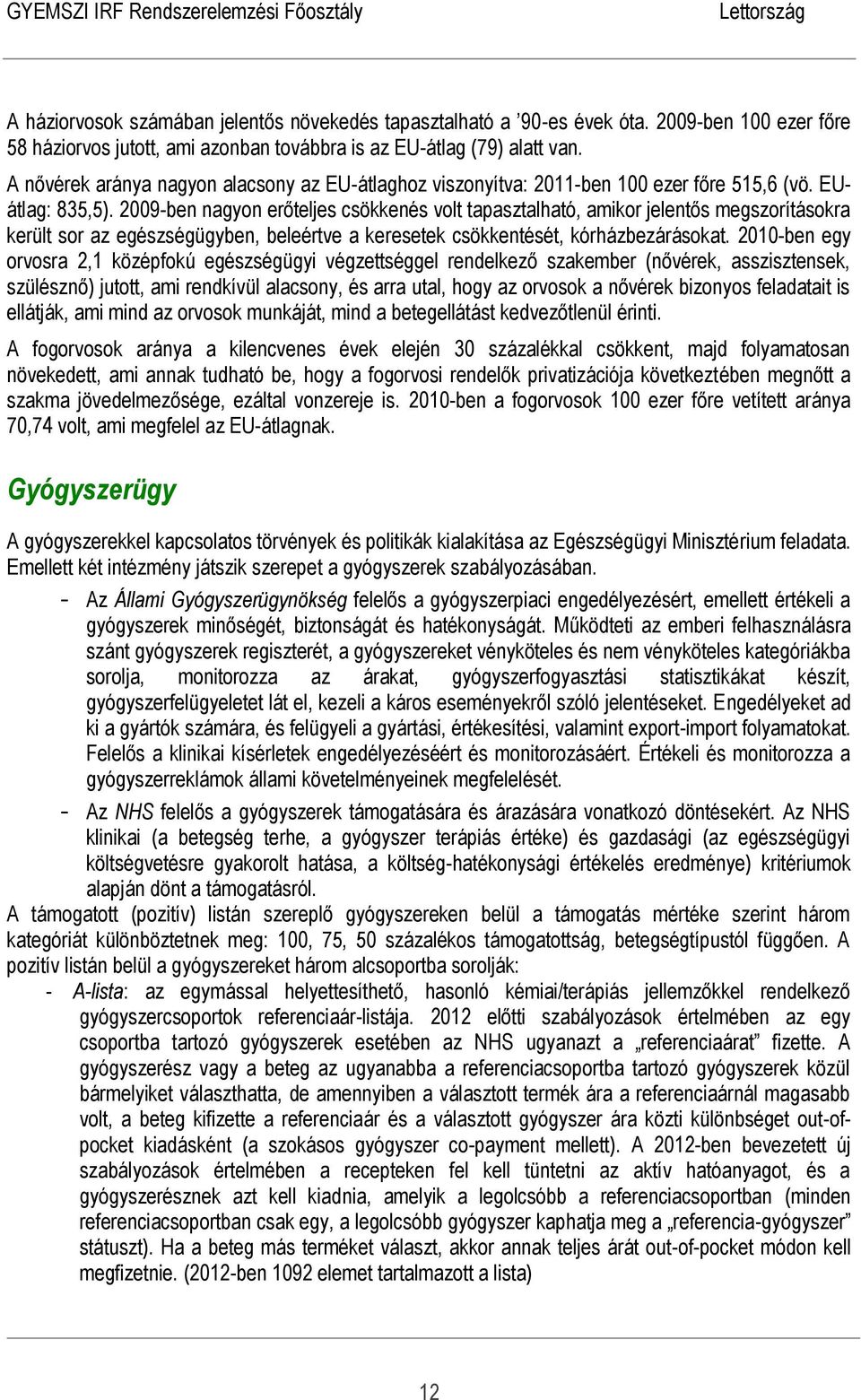2009-ben nagyon erőteljes csökkenés volt tapasztalható, amikor jelentős megszorításokra került sor az egészségügyben, beleértve a keresetek csökkentését, kórházbezárásokat.