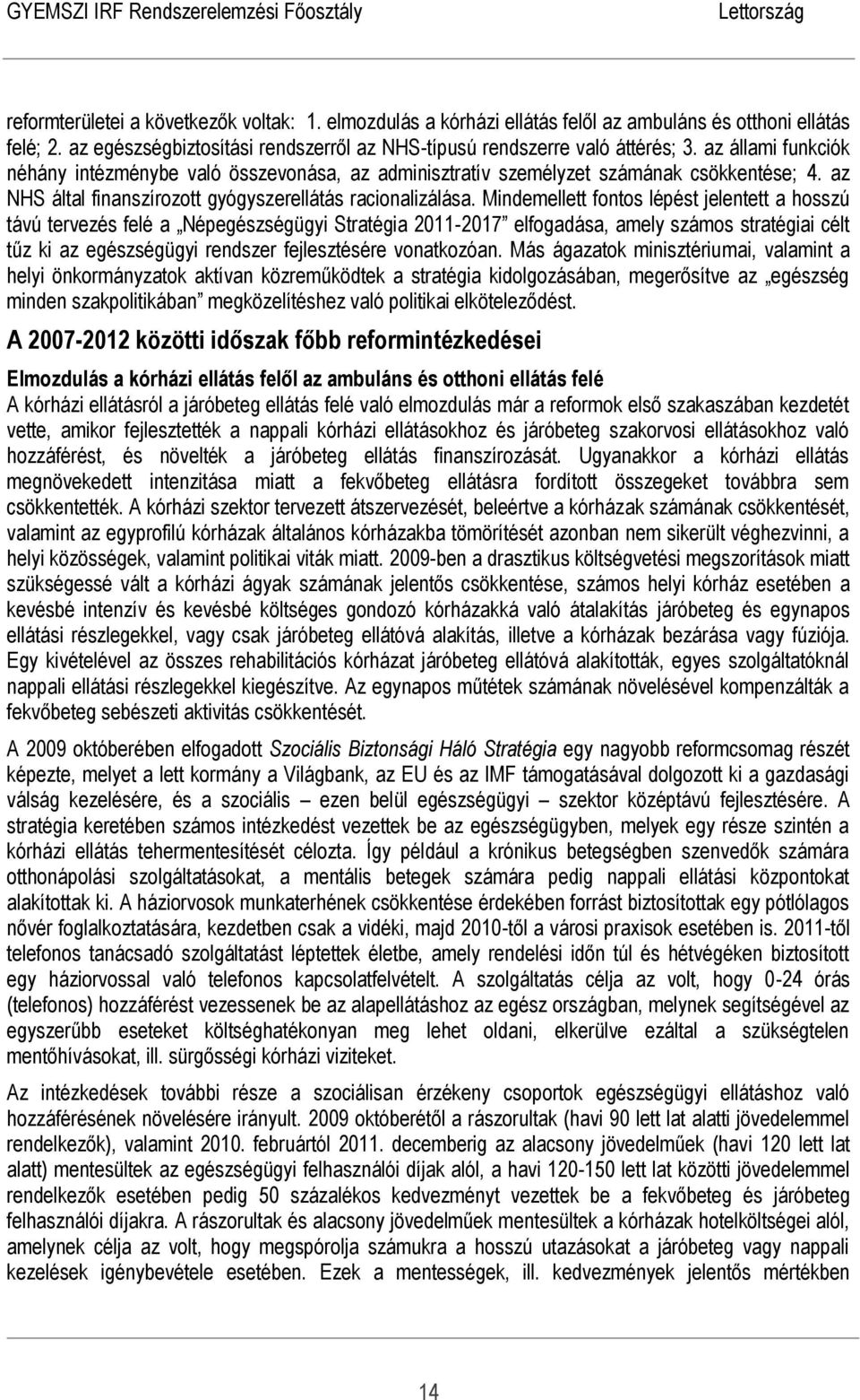 Mindemellett fontos lépést jelentett a hosszú távú tervezés felé a Népegészségügyi Stratégia 2011-2017 elfogadása, amely számos stratégiai célt tűz ki az egészségügyi rendszer fejlesztésére