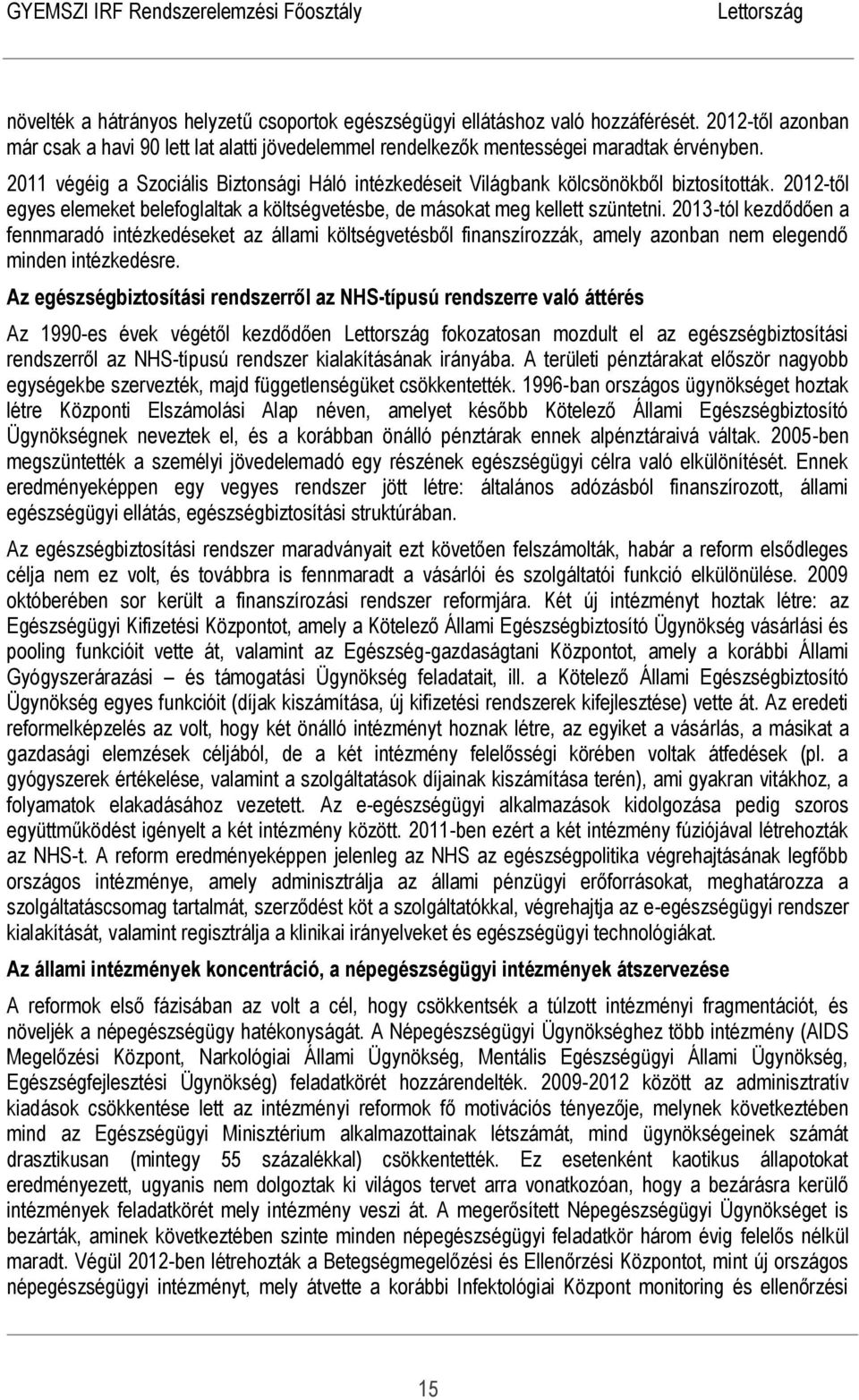 2013-tól kezdődően a fennmaradó intézkedéseket az állami költségvetésből finanszírozzák, amely azonban nem elegendő minden intézkedésre.