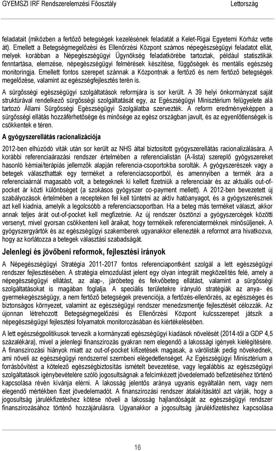 elemzése, népegészségügyi felmérések készítése, függőségek és mentális egészség monitoringja.