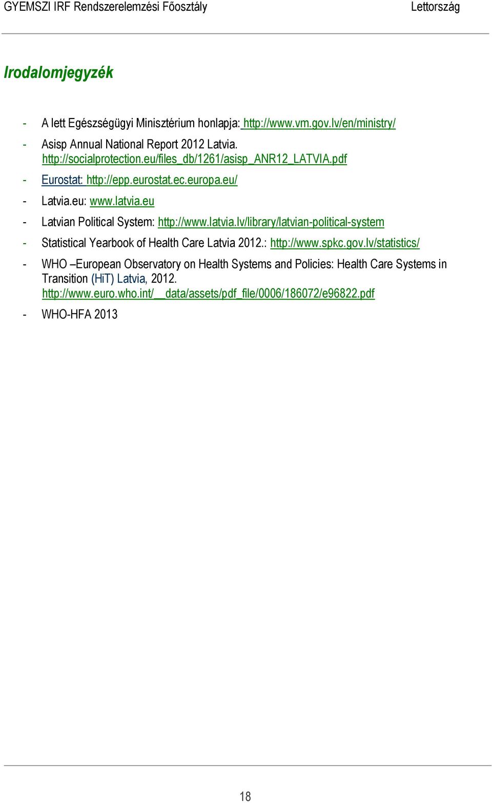 latvia.lv/library/latvian-political-system - Statistical Yearbook of Health Care Latvia 2012.: http://www.spkc.gov.