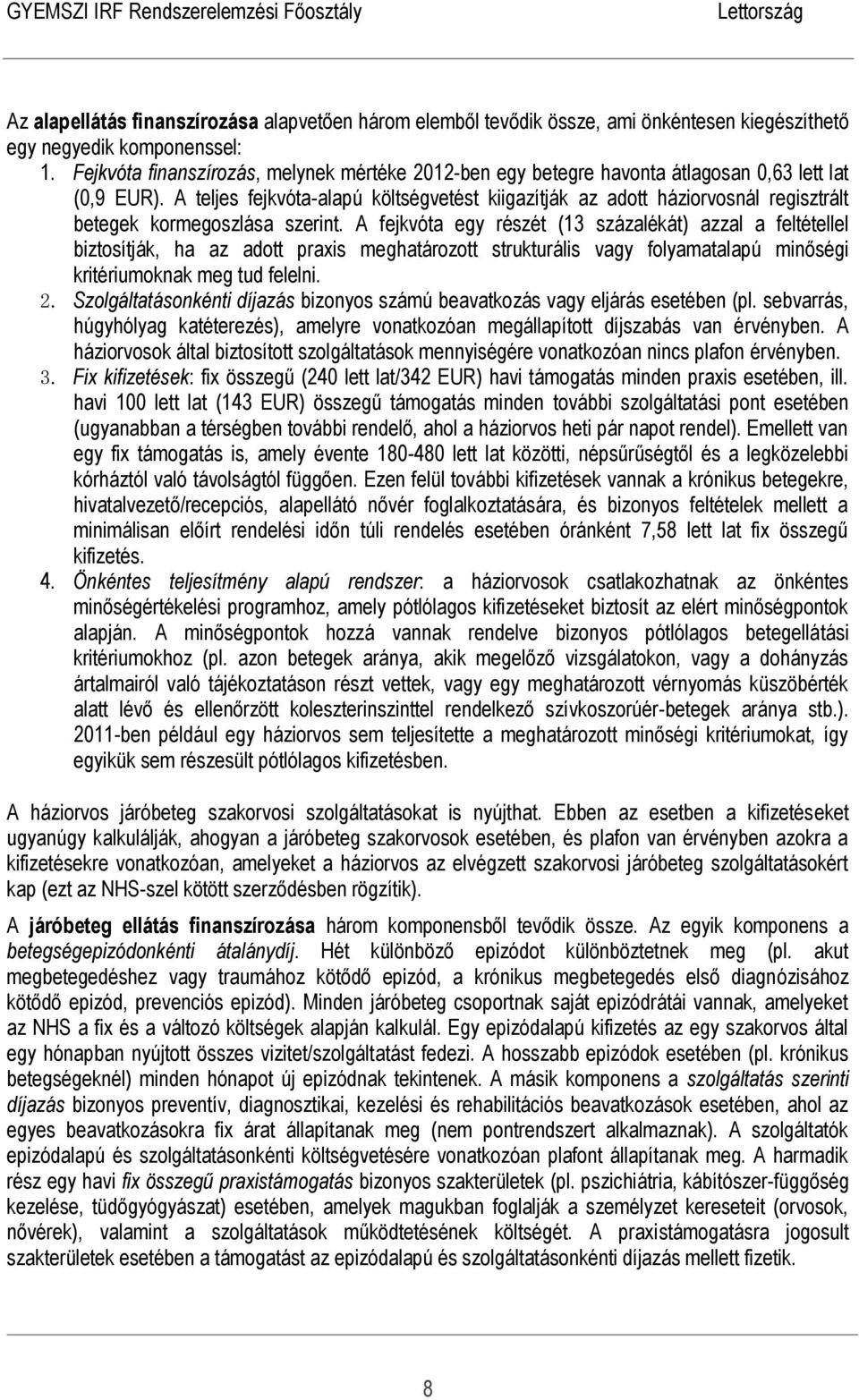 A teljes fejkvóta-alapú költségvetést kiigazítják az adott háziorvosnál regisztrált betegek kormegoszlása szerint.