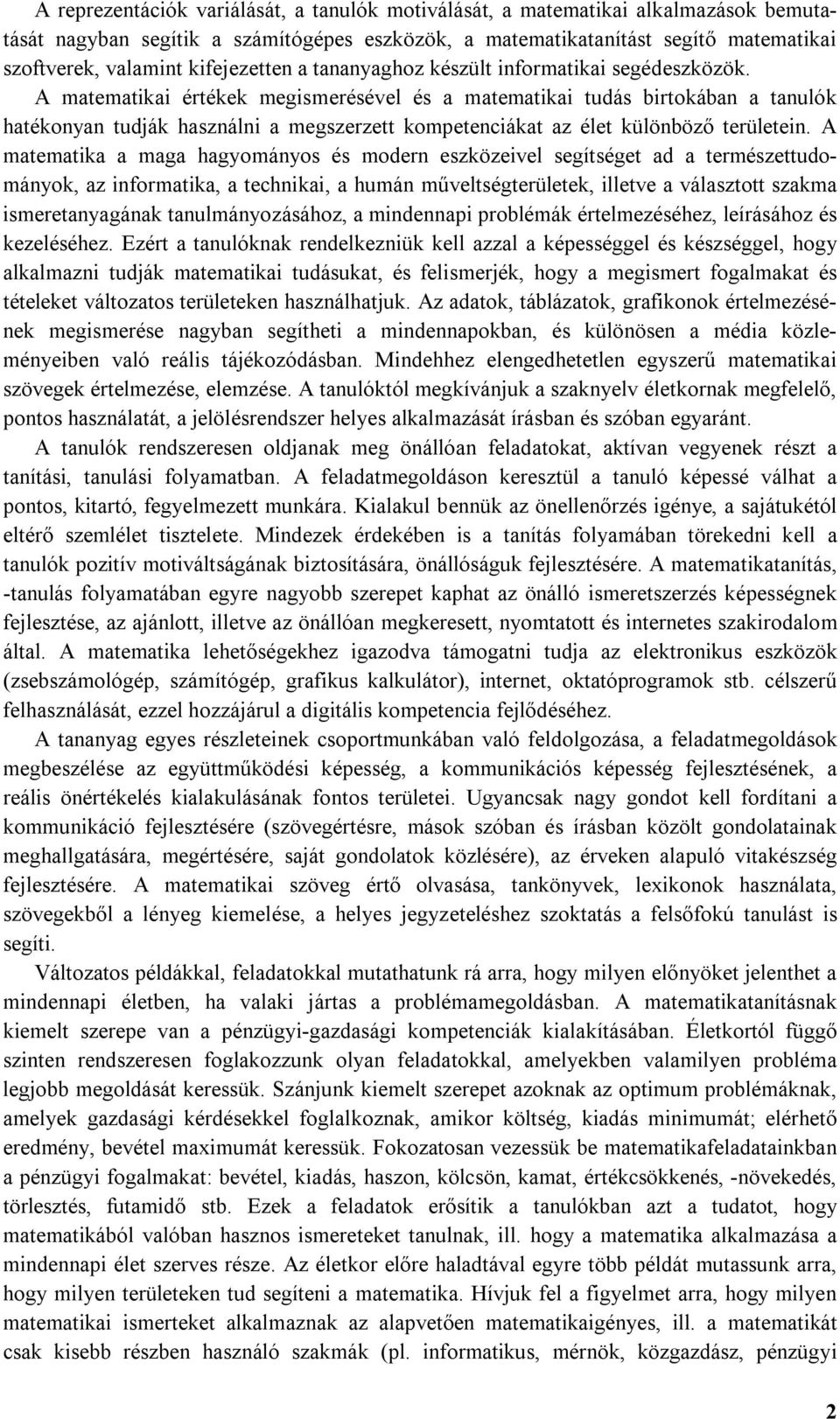 A matematikai értékek megismerésével és a matematikai tudás birtokában a tanulók hatékonyan tudják használni a megszerzett kompetenciákat az élet különböző területein.