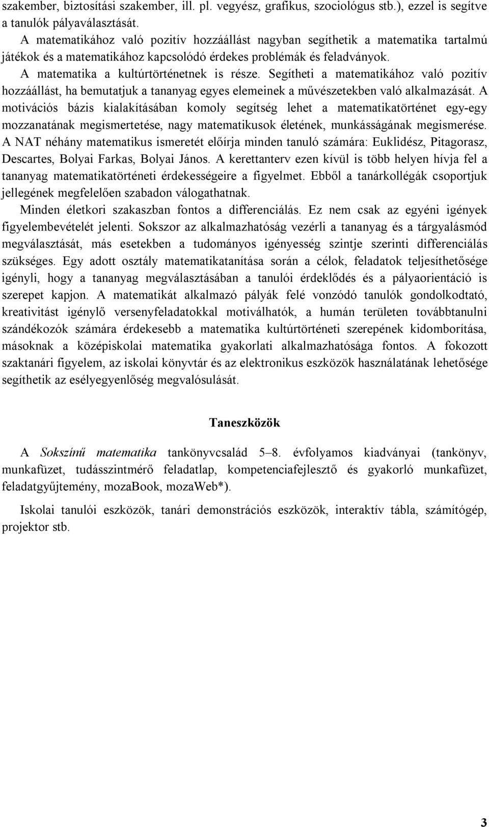 Segítheti a matematikához való pozitív hozzáállást, ha bemutatjuk a tananyag egyes elemeinek a művészetekben való alkalmazását.