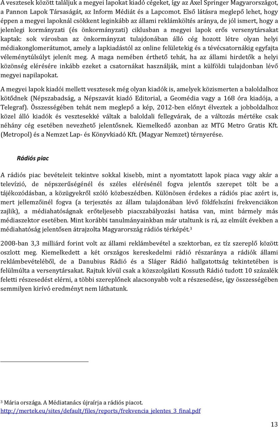 versenytársakat kaptak: sok városban az önkormányzat tulajdonában álló cég hozott létre olyan helyi médiakonglomerátumot, amely a lapkiadástól az online felületekig és a tévécsatornákig egyfajta