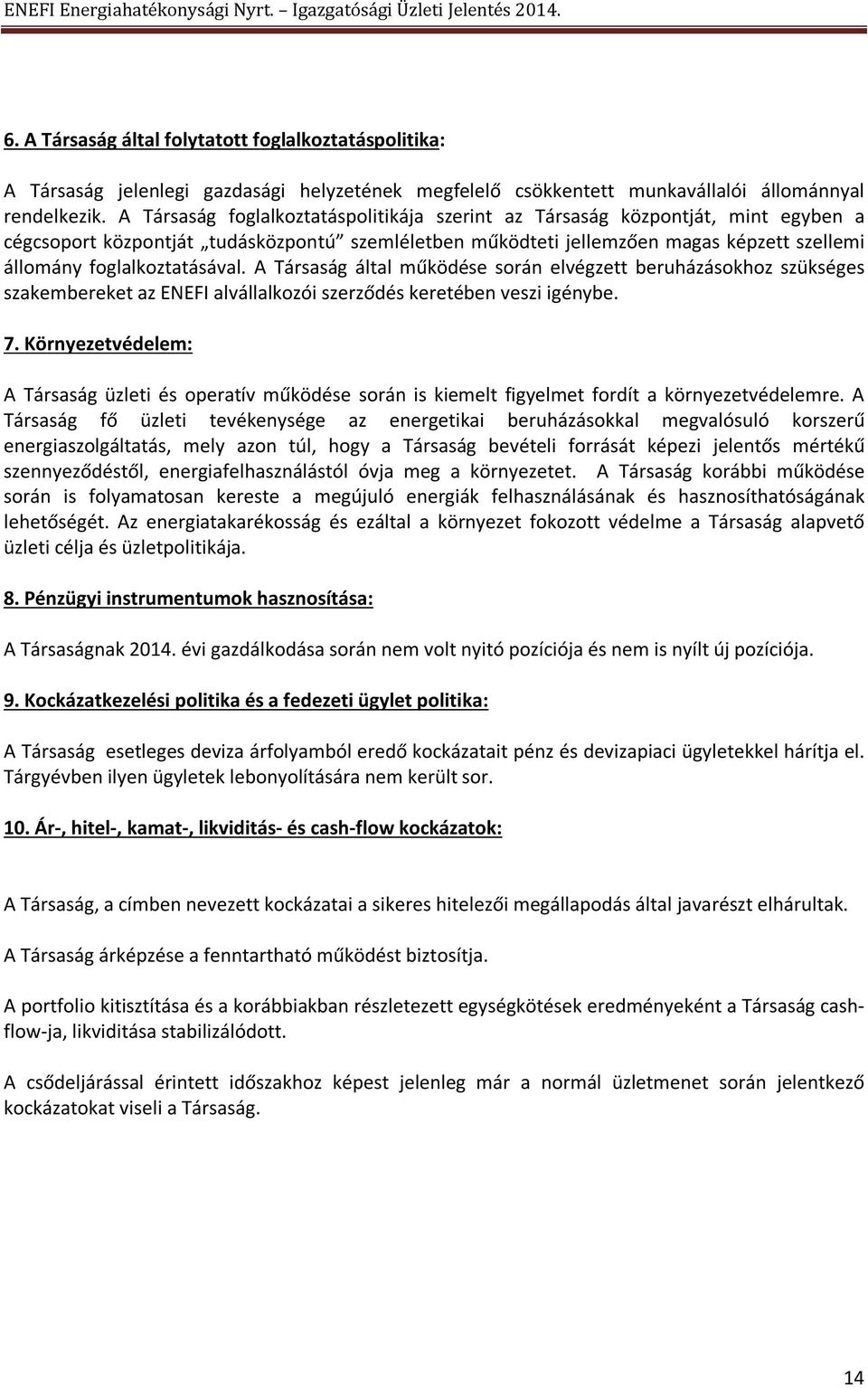 foglalkoztatásával. A Társaság által működése során elvégzett beruházásokhoz szükséges szakembereket az ENEFI alvállalkozói szerződés keretében veszi igénybe. 7.